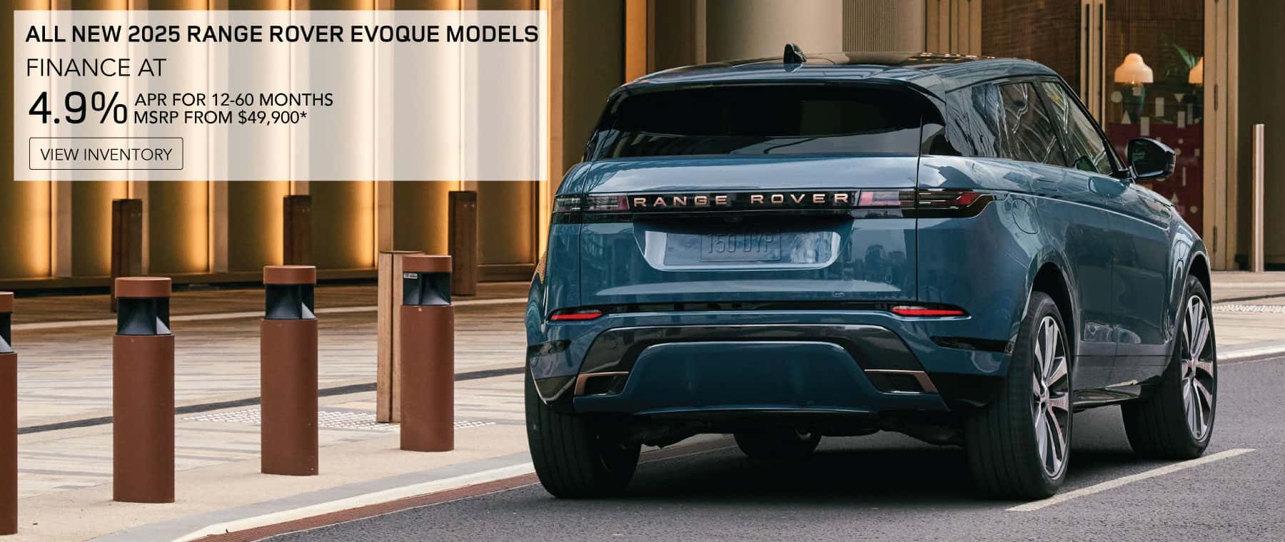 ALL NEW 2025 RANGE ROVER EVOQUE MODELS. FINANCE AT 4.9% APR FOR 12-60 MONTHS. BASE MSRP FROM $49,900*