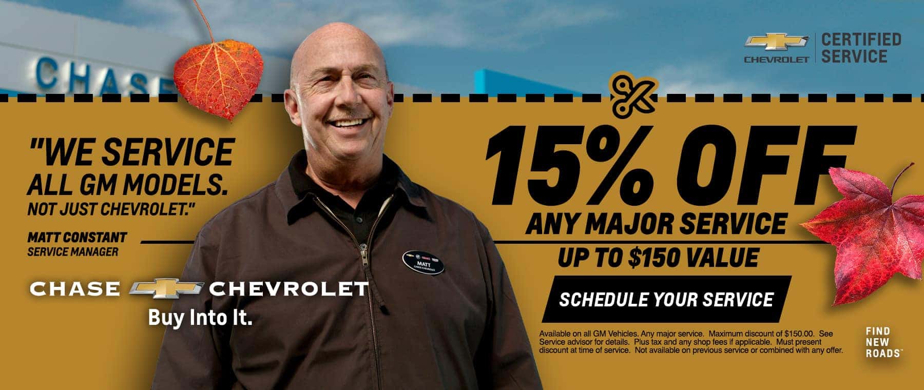 15% Off Any Major Service (Up To $150 Value) Schedule Your Service. Available on all GM Vehicles. Any major service. Maximum discount of $150.00. See Service advisor for details. Plus tax and any shop fees if applicable. Must present discount at time of service. Not available on previous service or combined with any offer.