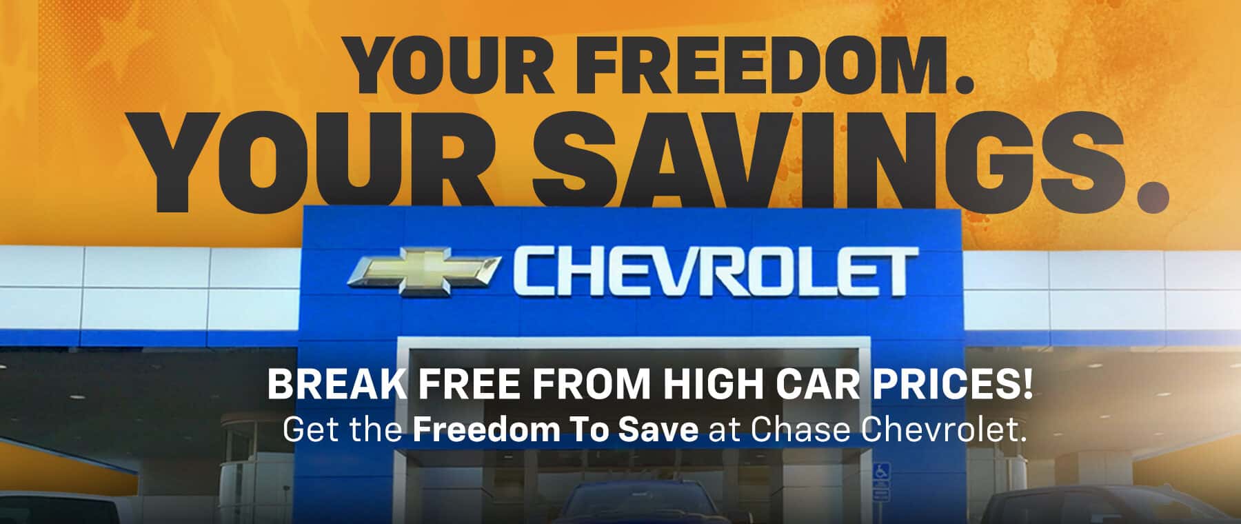 Your Freedom Your Savings. Break Free From High Car Prices. Get The Freedom To Save At Chase Chevrolet.