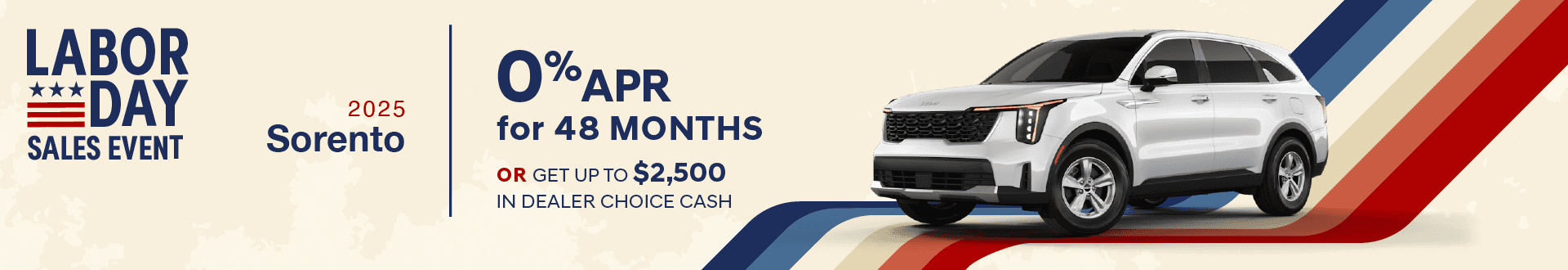 2025 Sorento : Buy at 0% APR for 48 months or Get up to $2,500 in Dealer Choice Cash