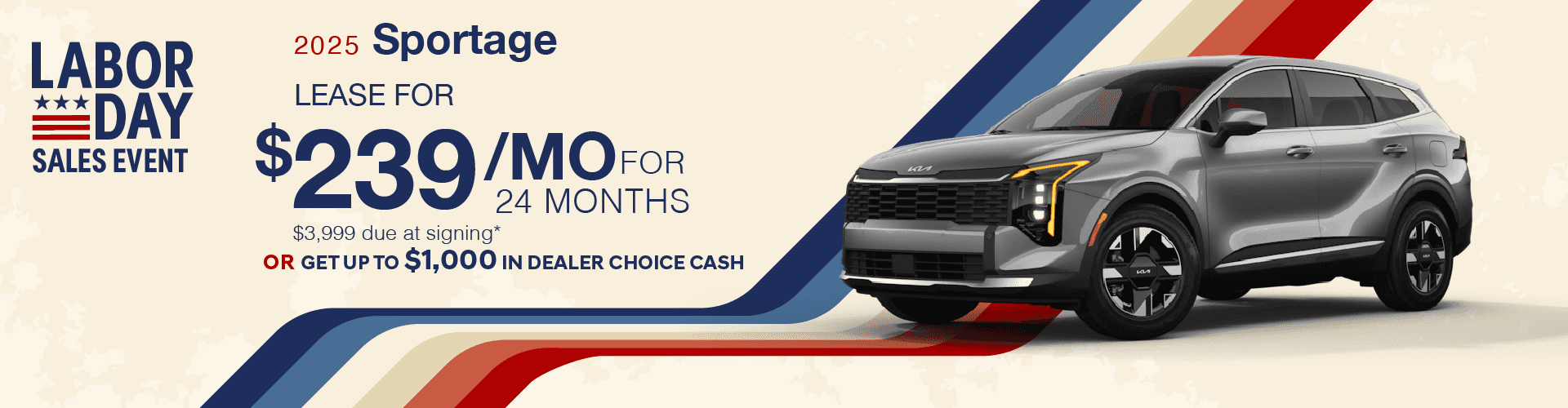 2025 Sportage : Lease for $239 per month for 24 months with $3,999 due at signing or Get up to $1,000 in Dealer Choice Cash