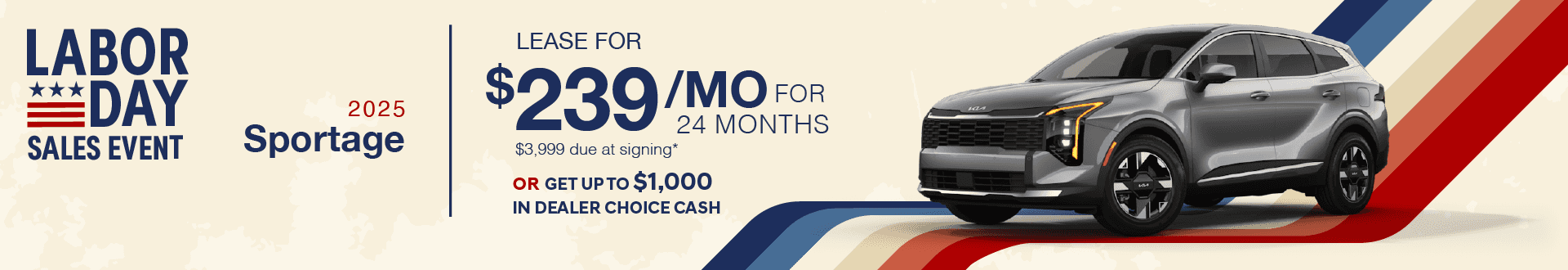 2025 Sportage : Lease for $239 per month for 24 months with $3,999 due at signing or Get up to $1,000 in Dealer Choice Cash