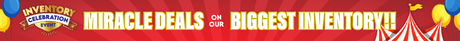Inventory Celebration Event! Miracle Deals on Our Biggest Inventory!!
