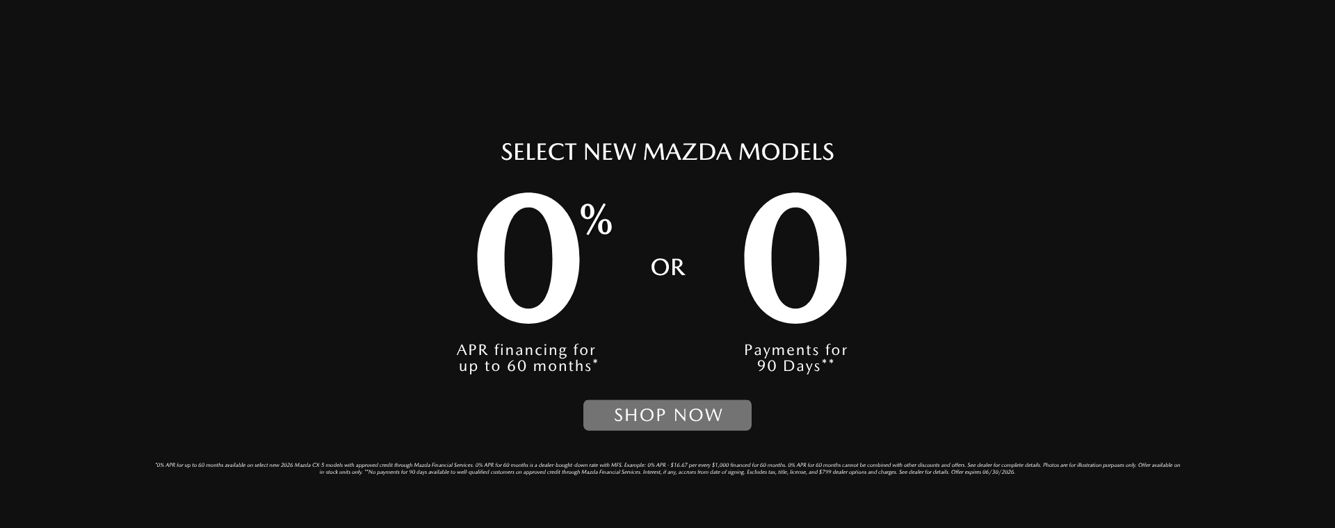 Select new mazda models - 0% APR for up to 60 months or 0 payments for 90 days with disclaimer
