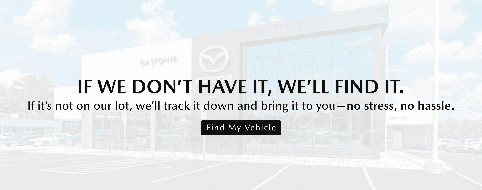 If we don't have your vehicle, we will find it for you