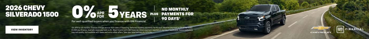2026 CHEVY SILVERADO 1500 VIEW INVENTORY 0%m5YEARS PLUS For well-qualified buyers when you finance with GM Financial NO MONTHLY PAYMENTS FOR 90 DAYS! O% APR for 60 months. Finance charges accrue from date of financing. Deferred monthly payments for 90 days. Monthly paym 51,000 น Finanee, Symole down conment: 6.86 Met Firanpe with GM Fiancal. Down cawment required at sioning if spric=Hle Same customer may not qualty. Not walsbie with Isase and some other offers. lake now relat delvery by 8 3126 FINANCIAL